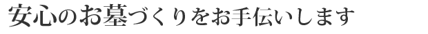 安心のお墓づくりをお手伝いします